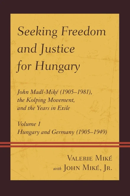Seeking Freedom And Justice For Hungary: John Madl-Mik·(1905·981), The Kolping Movement, And The Years In Exile (Volume 1, Hungary And Germany (1905·949))