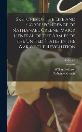 Sketches Of The Life And Correspondence Of Nathanael Greene, Major General Of The Armies Of The United States In The War Of The Revolution; Volume 1