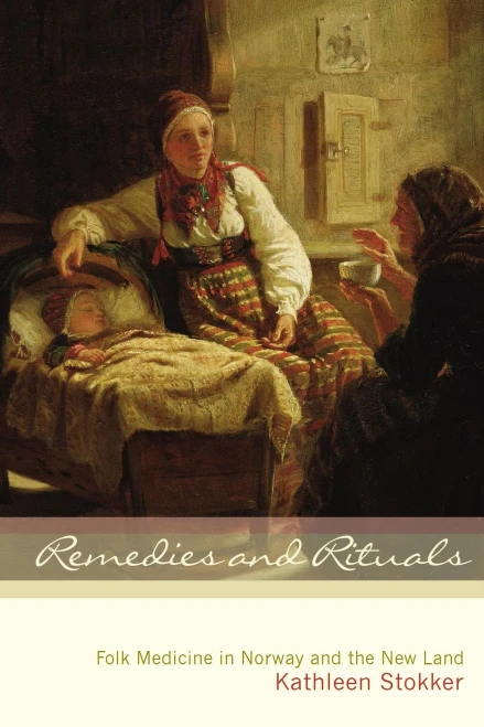 Remedies And Rituals: Folk Medicine In Norway And The New Land