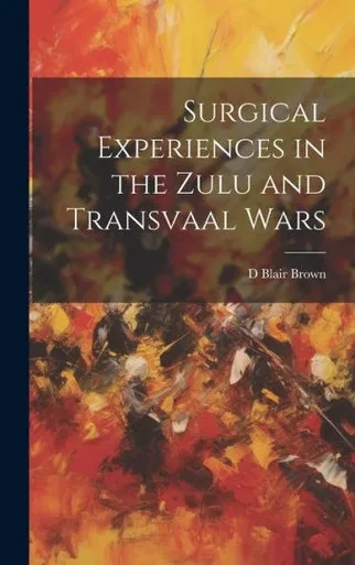 Surgical Experiences In The Zulu And Transvaal Wars
