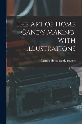 The Art Of Home Candy Making, With Illustrations