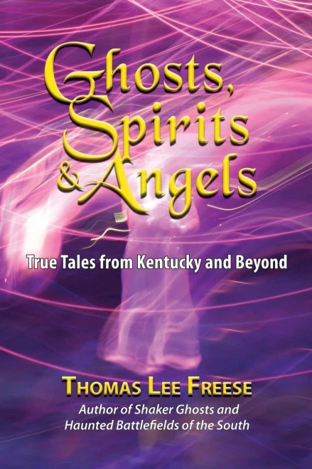 Ghosts, Spirits, & Angels: True Tales From Kentucky And Beyond