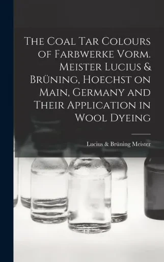 The Coal Tar Colours Of Farbwerke Vorm. Meister Lucius & Br·ing, Hoechst On Main, Germany And Their Application In Wool Dyeing
