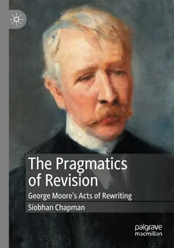 The Pragmatics Of Revision: George MooreS Acts Of Rewriting
