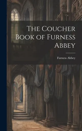 The Coucher Book Of Furness Abbey