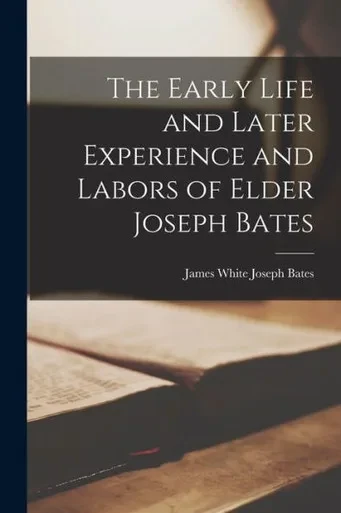 The Early Life And Later Experience And Labors Of Elder Joseph Bates