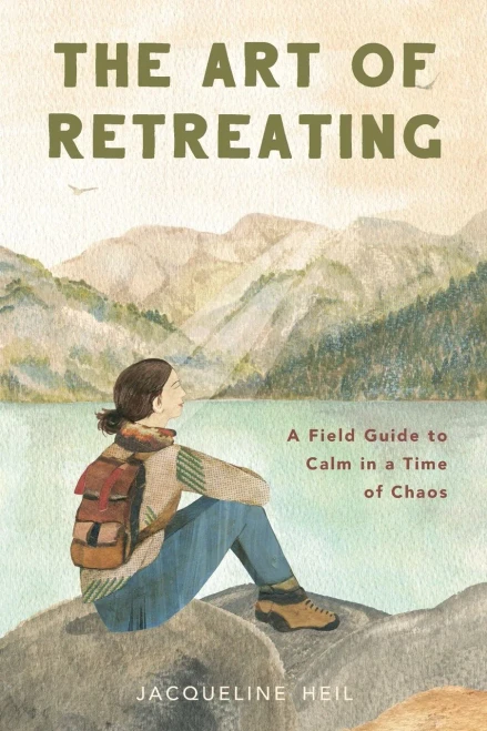 The Art Of Retreating: A Field Guide To Calm In A Time Of Chaos