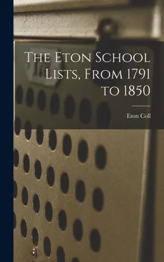 The Eton School Lists, From 1791 To 1850