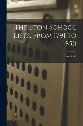 The Eton School Lists, From 1791 To 1850