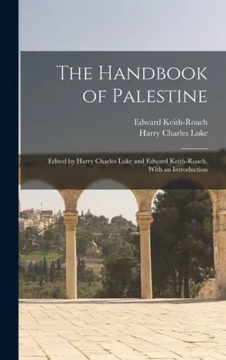 The Handbook Of Palestine; Edited By Harry Charles Luke And Edward Keith-Roach. With An Introduction