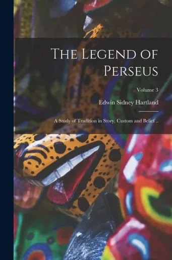The Legend Of Perseus; A Study Of Tradition In Story, Custom And Belief ..; Volume 3