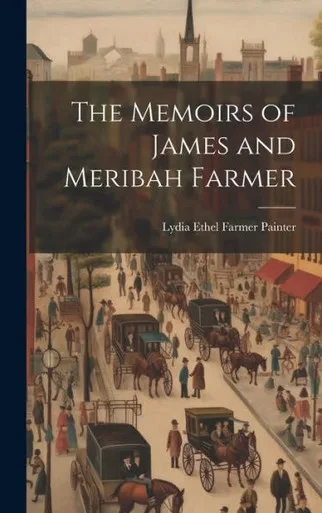 The Memoirs Of James And Meribah Farmer
