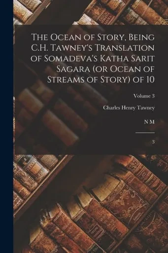 The Ocean Of Story, Being C.H. Tawney's Translation Of Somadeva's Katha Sarit Sagara (Or Ocean Of Streams Of Story) Of 10: 3; Volume 3