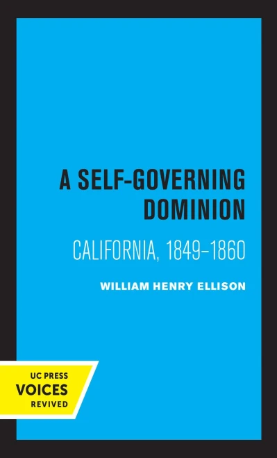 A Self-Governing Dominion: California, 1849-1860 - 9780520365520