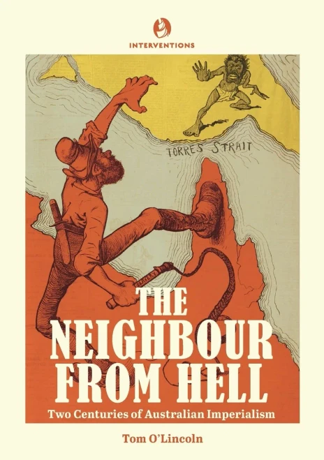 The Neighbour From Hell: Two Centuries Of Australian Imperialism