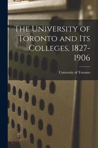 The University Of Toronto And Its Colleges, 1827-1906