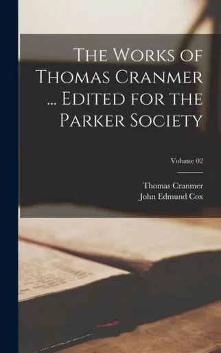 The Works Of Thomas Cranmer ... Edited For The Parker Society; Volume 02