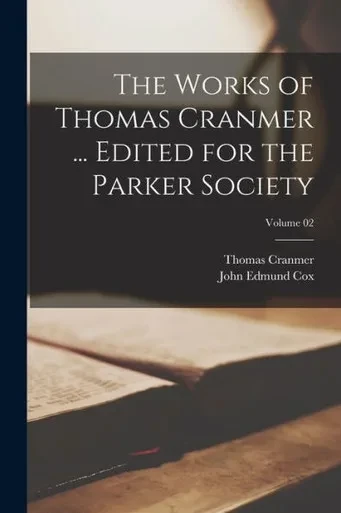 The Works Of Thomas Cranmer ... Edited For The Parker Society; Volume 02