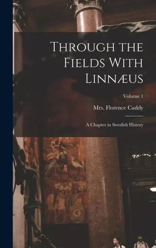 Through The Fields With Linn?s; A Chapter In Swedish History; Volume 1