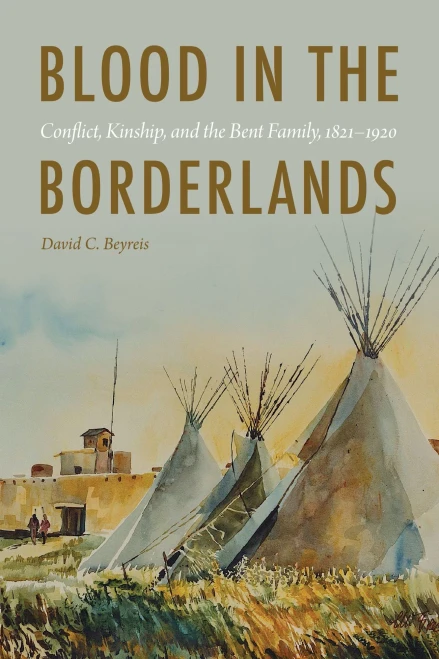 Blood in the Borderlands: Conflict, Kinship, and the Bent Family, 1821�1920