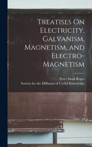 Treatises On Electricity, Galvanism, Magnetism, And Electro-Magnetism