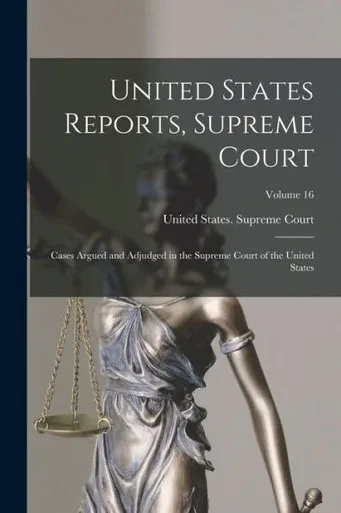 United States Reports, Supreme Court: Cases Argued And Adjudged In The Supreme Court Of The United States; Volume 16