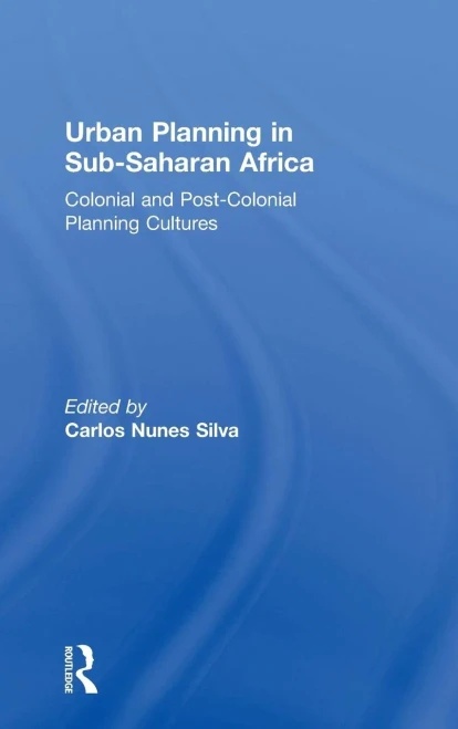 Urban Planning In Sub-Saharan Africa: Colonial And Post-Colonial Planning Cultures