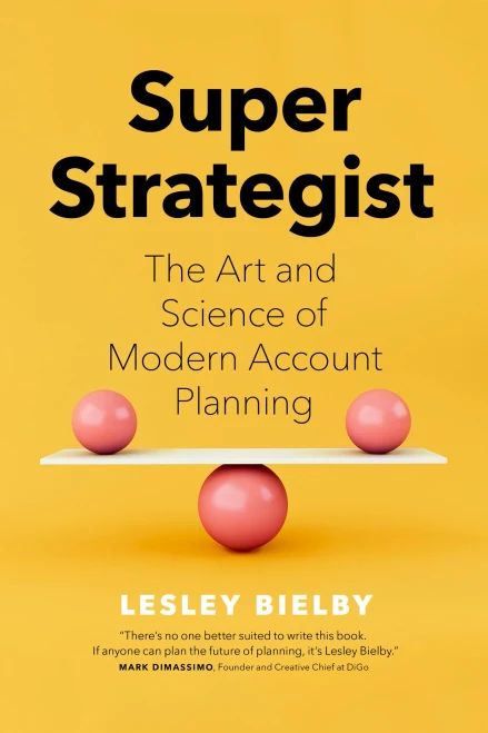 Super Strategist: The Art And Science Of Modern Account Planning