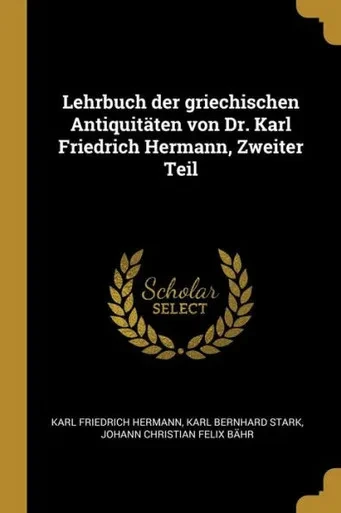 Lehrbuch Der Griechischen Antiquitäten Von Dr. Karl Friedrich Hermann, Zweiter Teil (German Edition)