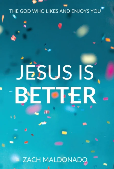 Jesus Is Better: The God Who Likes And Enjoys You - 9780578886190