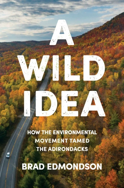 A Wild Idea: How The Environmental Movement Tamed The Adirondacks