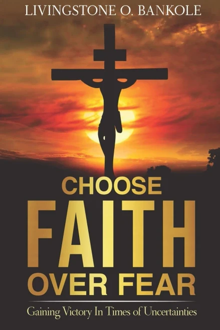 Choose Faith Over Fear: Gaining Victory In Times Of Uncertainties