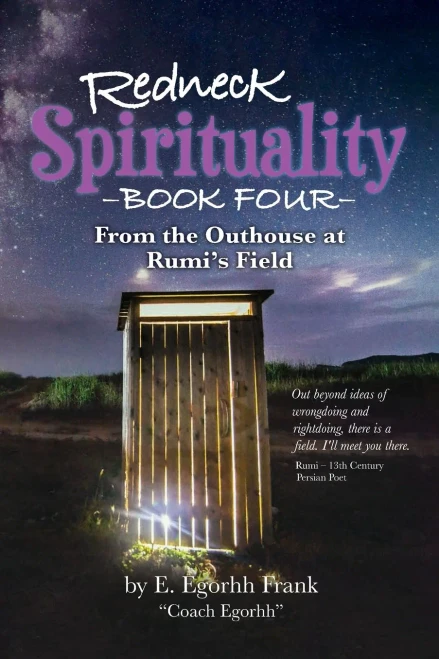 Redneck Spirituality Book Four: From The Outhouse At Rumi'S Field