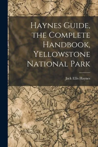 Haynes Guide, The Complete Handbook, Yellowstone National Park