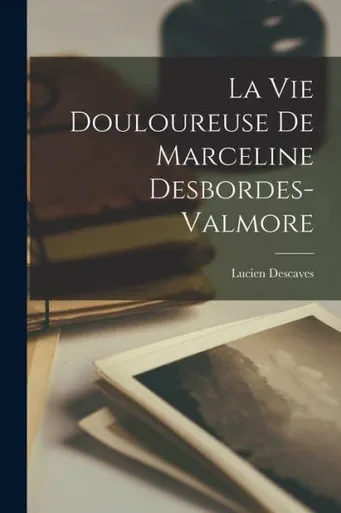 La Vie Douloureuse De Marceline Desbordes-Valmore (French Edition)