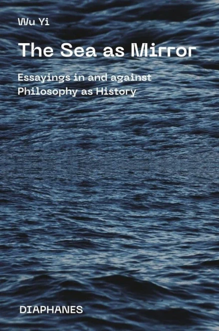 The Sea As Mirror: Essayings In And Against Philosophy As History