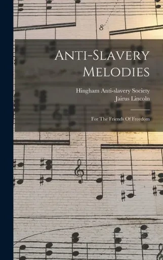 Anti-Slavery Melodies: For The Friends Of Freedom