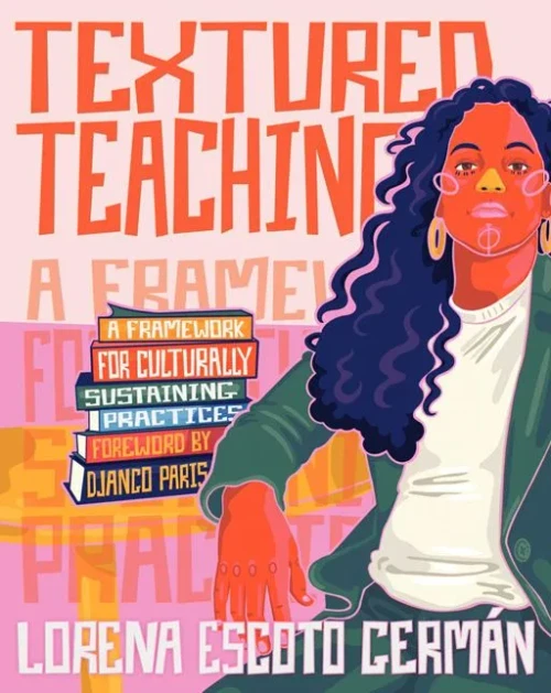 Textured Teaching: A Framework For Culturally Sustaining Practices