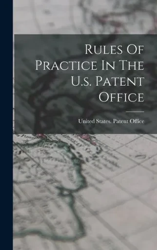 Rules Of Practice In The U.S. Patent Office