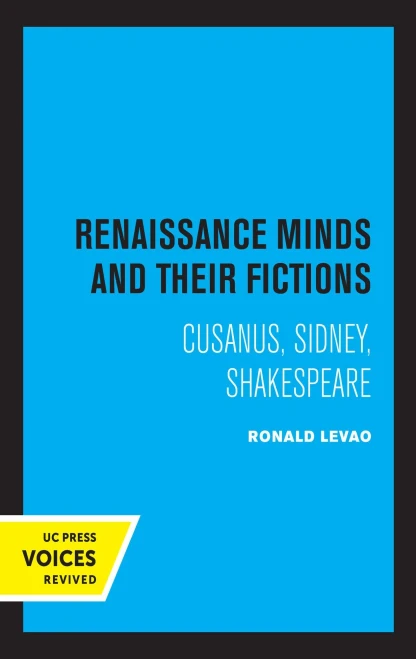 Renaissance Minds And Their Fictions: Cusanus, Sidney, Shakespeare