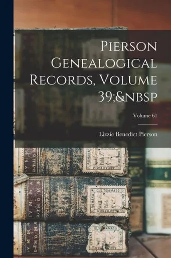 Pierson Genealogical Records, Volume 39; Volume 61