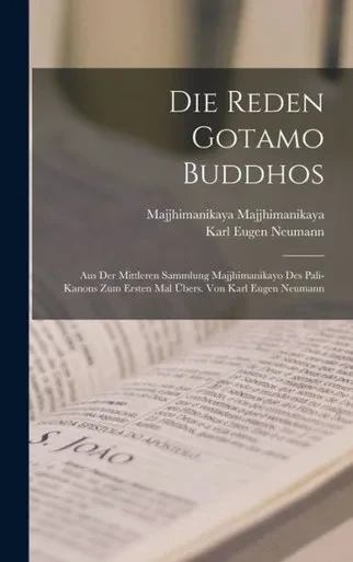 Die Reden Gotamo Buddhos; Aus Der Mittleren Sammlung Majjhimanikayo Des Pali-Kanons Zum Ersten Mal Übers. Von Karl Eugen Neumann (German Edition)