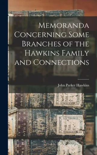 Memoranda Concerning Some Branches Of The Hawkins Family And Connections