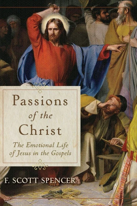 Passions Of The Christ: The Emotional Life Of Jesus In The Gospels