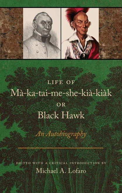 Life Of Ma-Ka-Tai-Me-She-Kia-Kiak, Or Black Hawk: An Autobiography