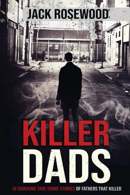 Killer Dads: 16 Shocking True Crime Stories Of Fathers That Killed