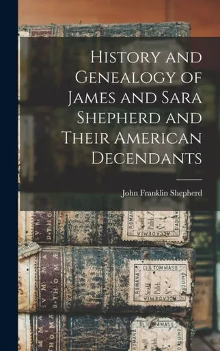 History And Genealogy Of James And Sara Shepherd And Their American Decendants
