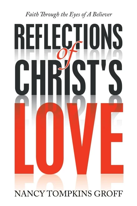 Reflections Of Christ'S Love: Faith Through The Eyes Of A Believer