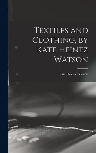 Textiles And Clothing, By Kate Heintz Watson