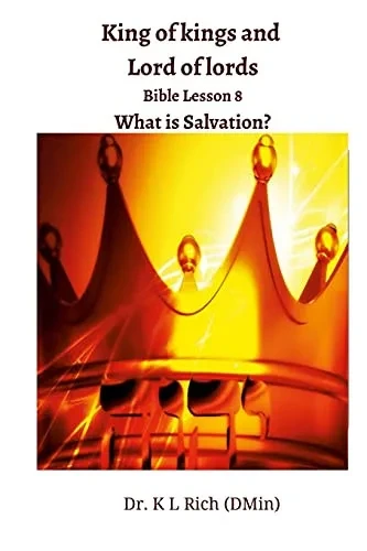 King Of Kings And Lord Of Lords Bible Lesson 8: What Is Salvation?